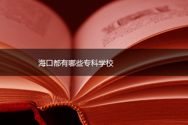 海口都有哪些专科学校