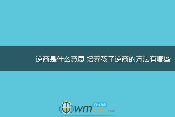 逆商是什么意思 培养孩子逆商的方法有哪些