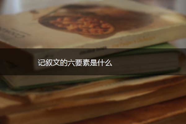 记叙文的六要素是什么