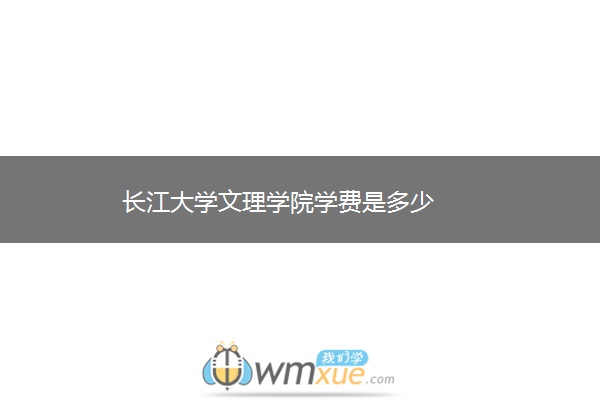 长江大学文理学院学费是多少