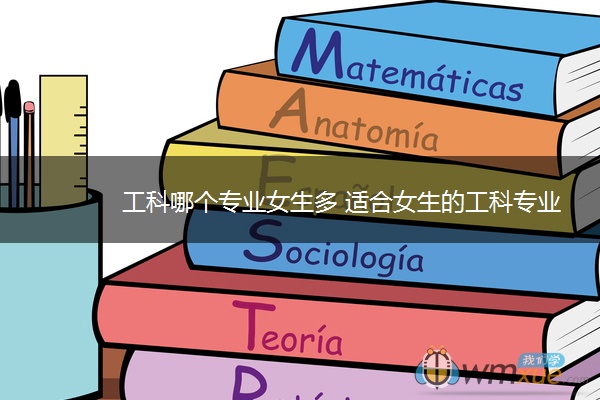 工科哪个专业女生多 适合女生的工科专业