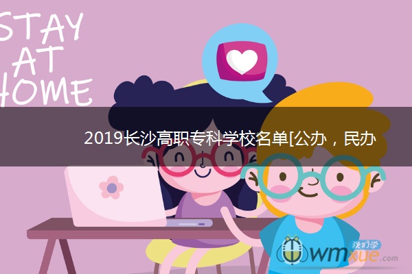 2019长沙高职专科学校名单[公办，民办]