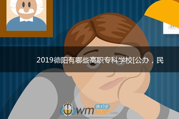 2019德阳有哪些高职专科学校[公办，民办]