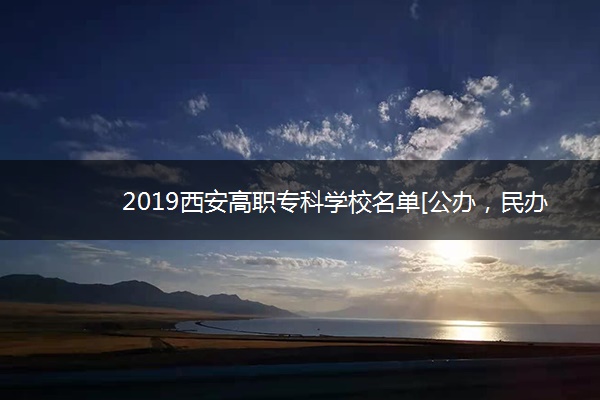 2019西安高职专科学校名单[公办，民办]