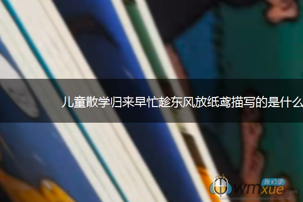 儿童散学归来早忙趁东风放纸鸢描写的是什么时候的情景