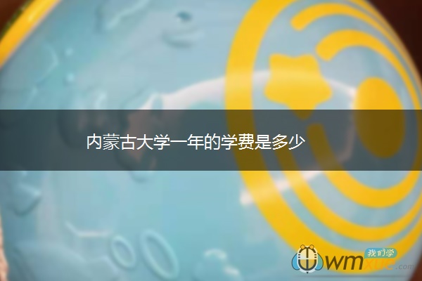 内蒙古大学一年的学费是多少