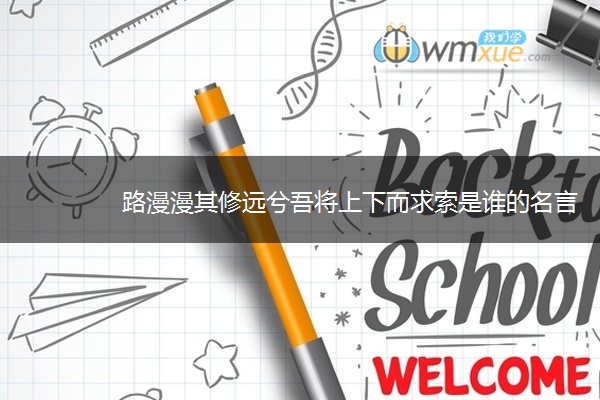 路漫漫其修远兮吾将上下而求索是谁的名言