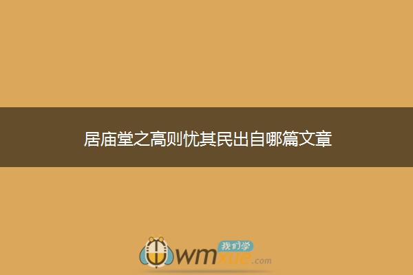 居庙堂之高则忧其民出自哪篇文章