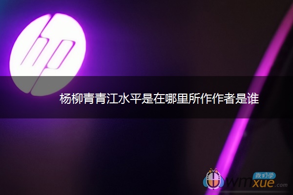 杨柳青青江水平是在哪里所作作者是谁