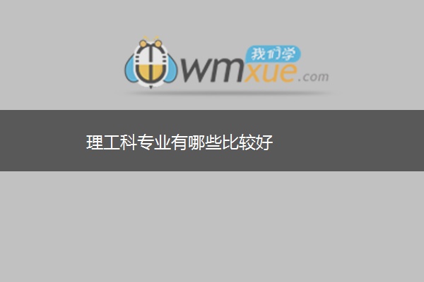 理工科专业有哪些比较好