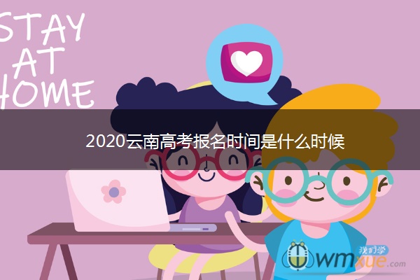2020云南高考报名时间是什么时候
