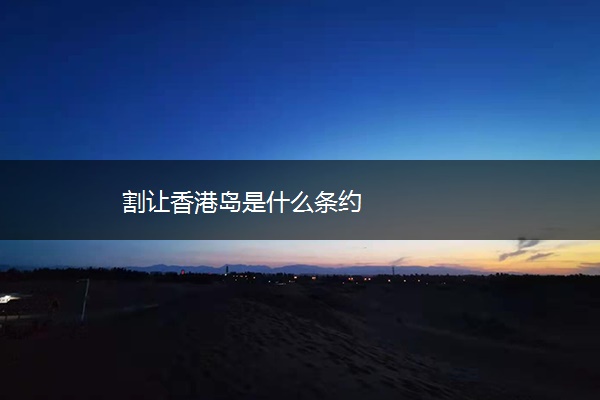 割让香港岛是什么条约
