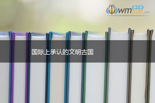 国际上承认的文明古国