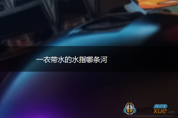 一衣带水的水指哪条河