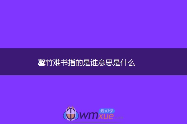 罄竹难书指的是谁意思是什么