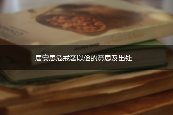 居安思危戒奢以俭的意思及出处