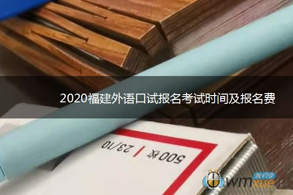 2020福建外语口试报名考试时间及报名费