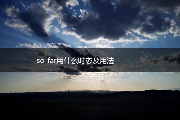 so far用什么时态及用法