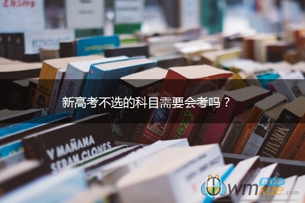 新高考不选的科目需要会考吗？