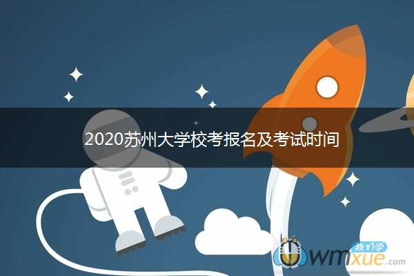 2020苏州大学校考报名及考试时间