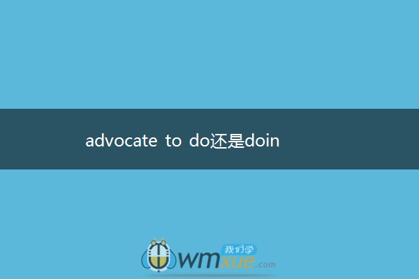 advocate to do还是doing
