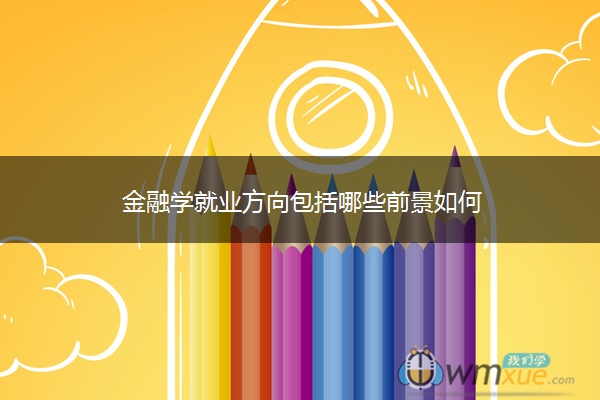 金融学就业方向包括哪些前景如何
