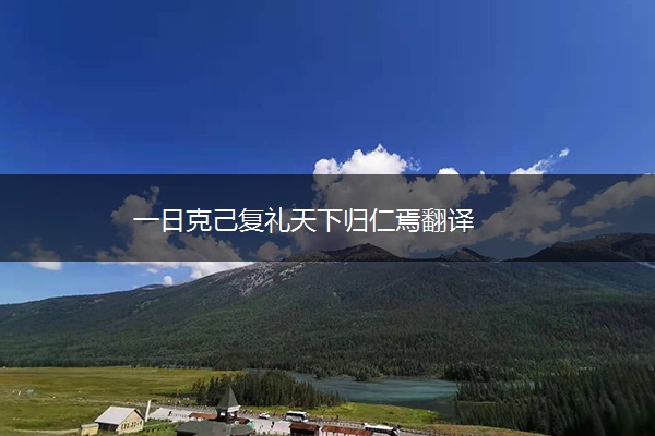 一日克己复礼天下归仁焉翻译