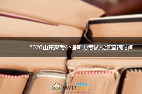 2020山东高考外语听力考试成绩查询时间