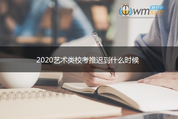 2020艺术类校考推迟到什么时候