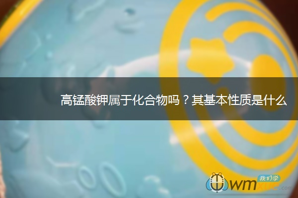 高锰酸钾属于化合物吗？其基本性质是什么