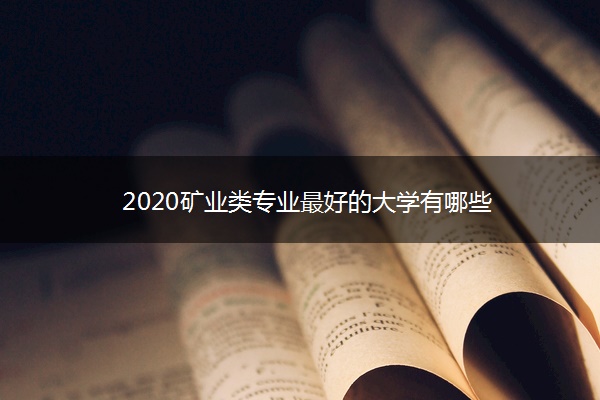 2020矿业类专业最好的大学有哪些