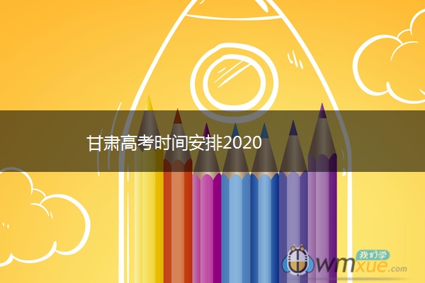 甘肃高考时间安排2020
