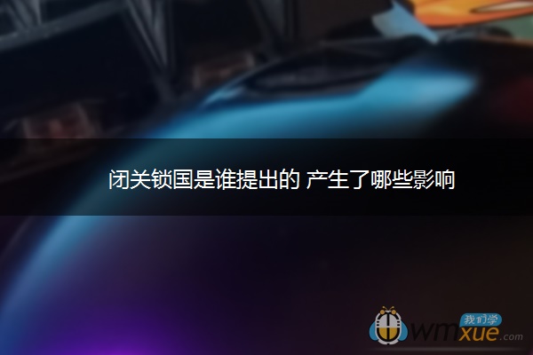 闭关锁国是谁提出的 产生了哪些影响