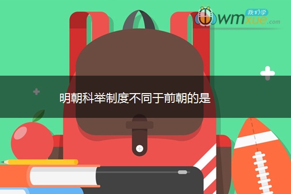 明朝科举制度不同于前朝的是