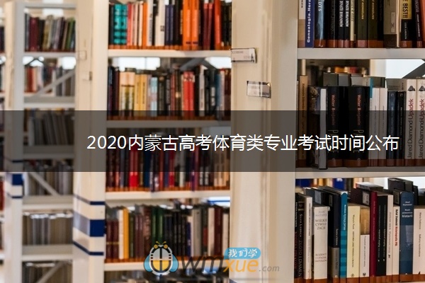 2020内蒙古高考体育类专业考试时间公布