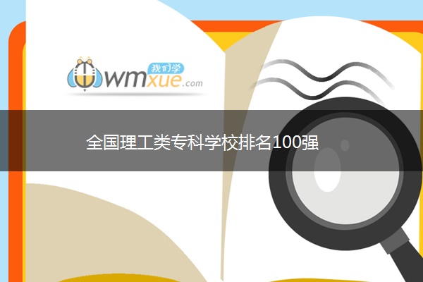 全国理工类专科学校排名100强
