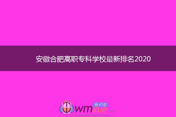 安徽合肥高职专科学校最新排名2020