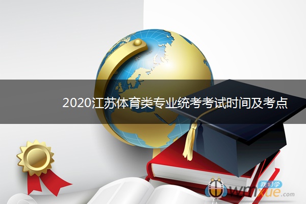 2020江苏体育类专业统考考试时间及考点