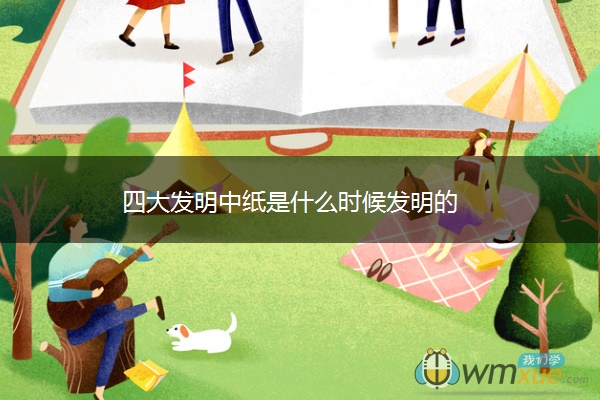 四大发明中纸是什么时候发明的