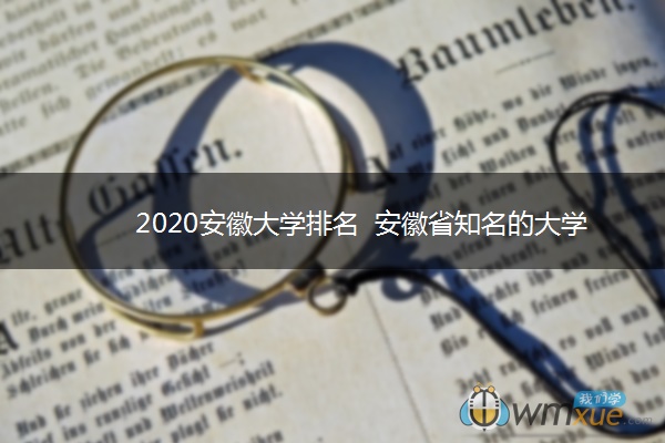 2020安徽大学排名  安徽省知名的大学有哪些