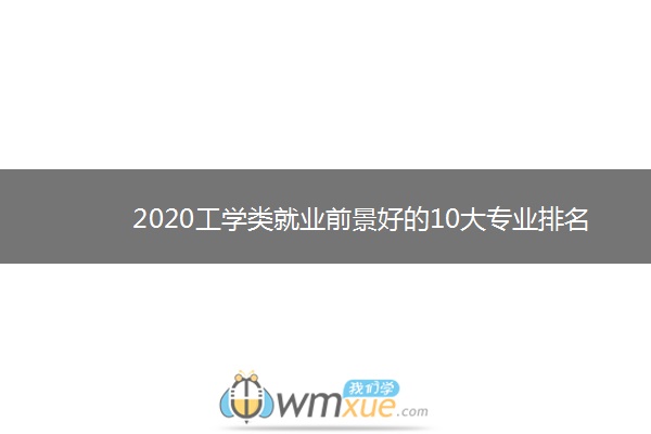 2020工学类就业前景好的10大专业排名
