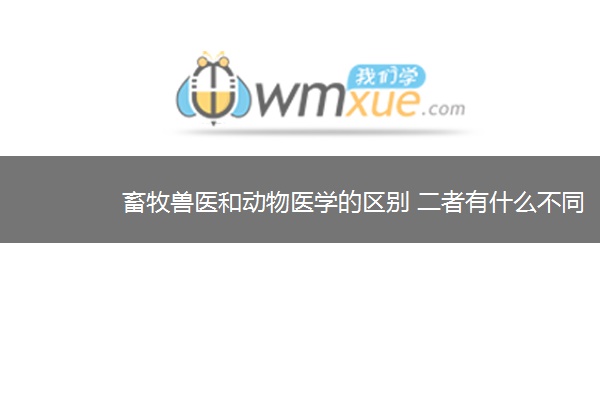 畜牧兽医和动物医学的区别 二者有什么不同