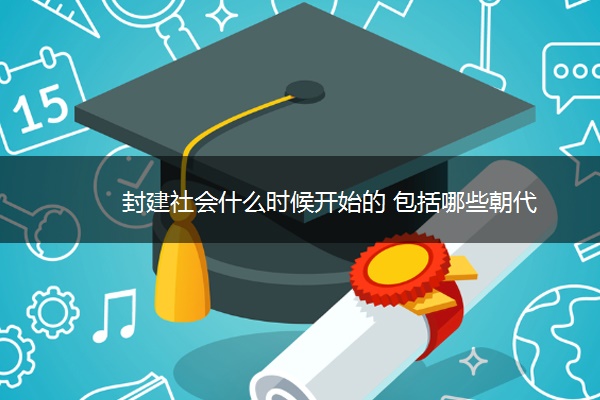 封建社会什么时候开始的 包括哪些朝代