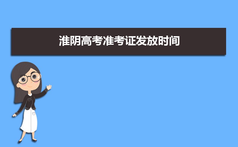 2021年淮阴高考准考证发放时间及打印查询网址平台入口