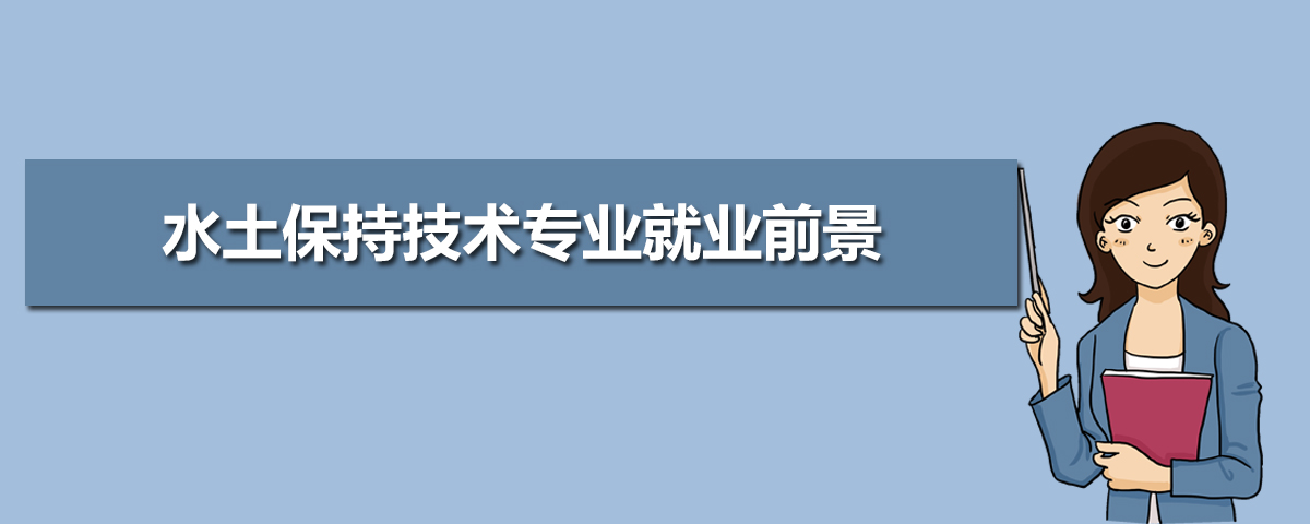 水土保持技术专业主要学什么 未来从事什么工作