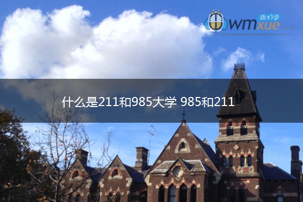 什么是211和985大学 985和211的区别有哪些