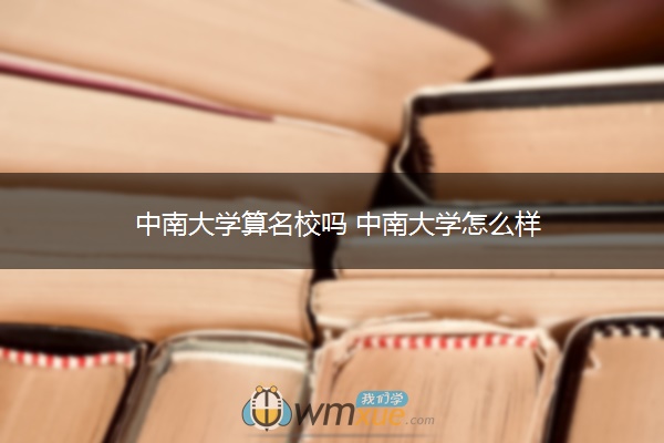 中南大学算名校吗 中南大学怎么样