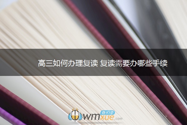 高三如何办理复读 复读需要办哪些手续