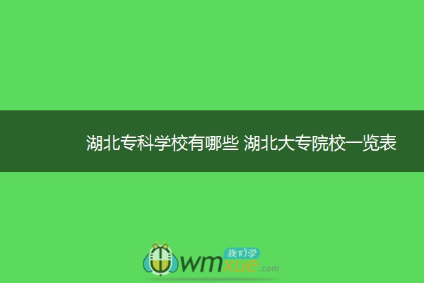湖北专科学校有哪些 湖北大专院校一览表