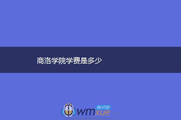 商洛学院学费是多少